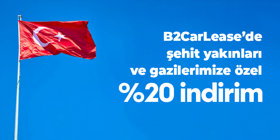 B2CarLease'de Şehit aileleri ve Gazilerimize özel her zaman geçerli %20 indirim!